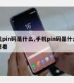 手机pin码是什么,手机pin码是什么在哪里看