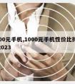 1000元手机,1000元手机性价比排行榜2023