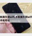 手机搜不到wifi,手机搜不到wifi别的手机可以