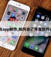 手机app制作,如何自己开发软件app