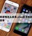 手机网速慢怎么回事,vivo新手机网速慢怎么回事