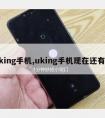 uking手机,uking手机现在还有吗