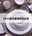 bb12益生菌滴剂怎么吃