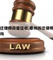 泰州拆迁律师房屋征收,泰州拆迁律师事务所免费咨询