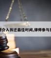 律师介入拆迁最佳时间,律师参与拆迁