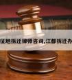 江都征地拆迁律师咨询,江都拆迁办公室