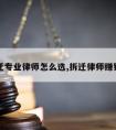 拆迁专业律师怎么选,拆迁律师赚钱吗