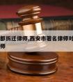 陕西秦都拆迁律师,西安市著名律师对拆迁专业的律师