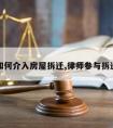 律师如何介入房屋拆迁,律师参与拆迁补偿