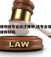 找专业律师找专业拆迁律师,找专业律师找专业拆迁律师好吗