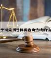 关于铜梁拆迁律师咨询热线的信息