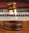 山东企业拆迁律师腾退,山东企业拆迁律师腾退政策