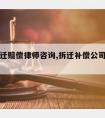 公司拆迁赔偿律师咨询,拆迁补偿公司是怎么赔钱的