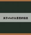 关于eta什么意思的信息